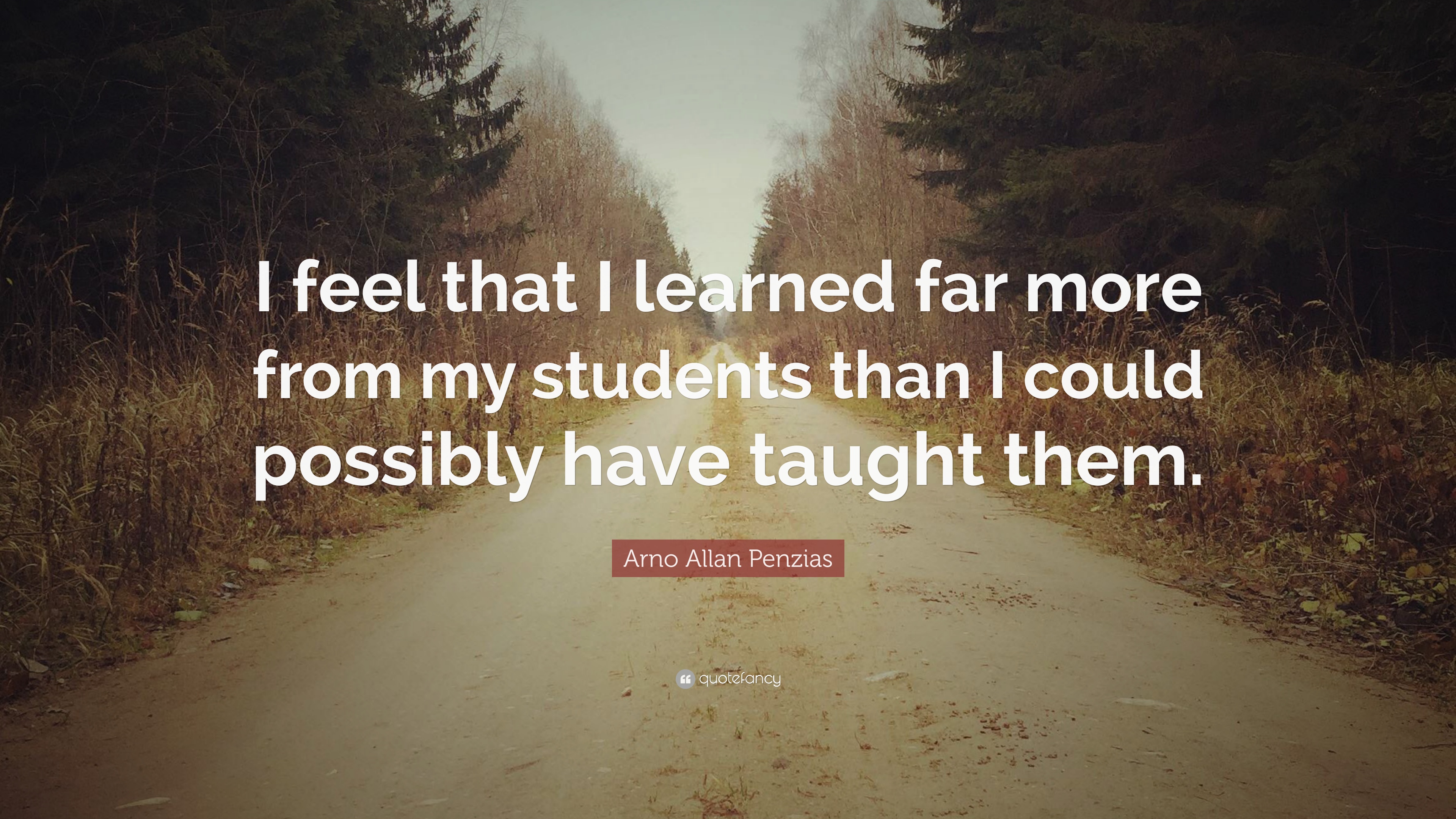 Arno allan penzias quote âi feel that i learned far more from my students than i