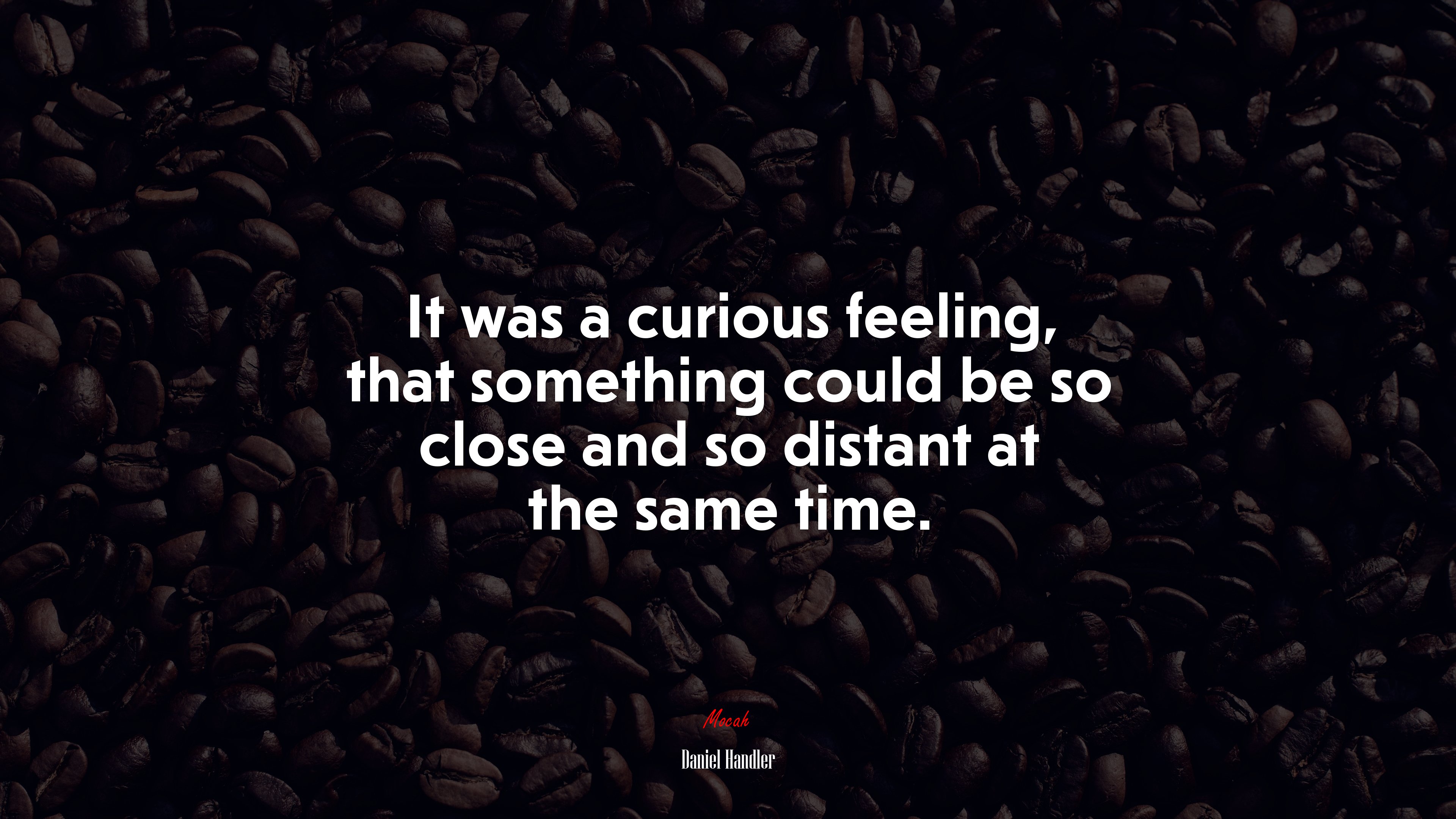 It was a curious feeling that something could be so close and so distant at the same time daniel handler quote