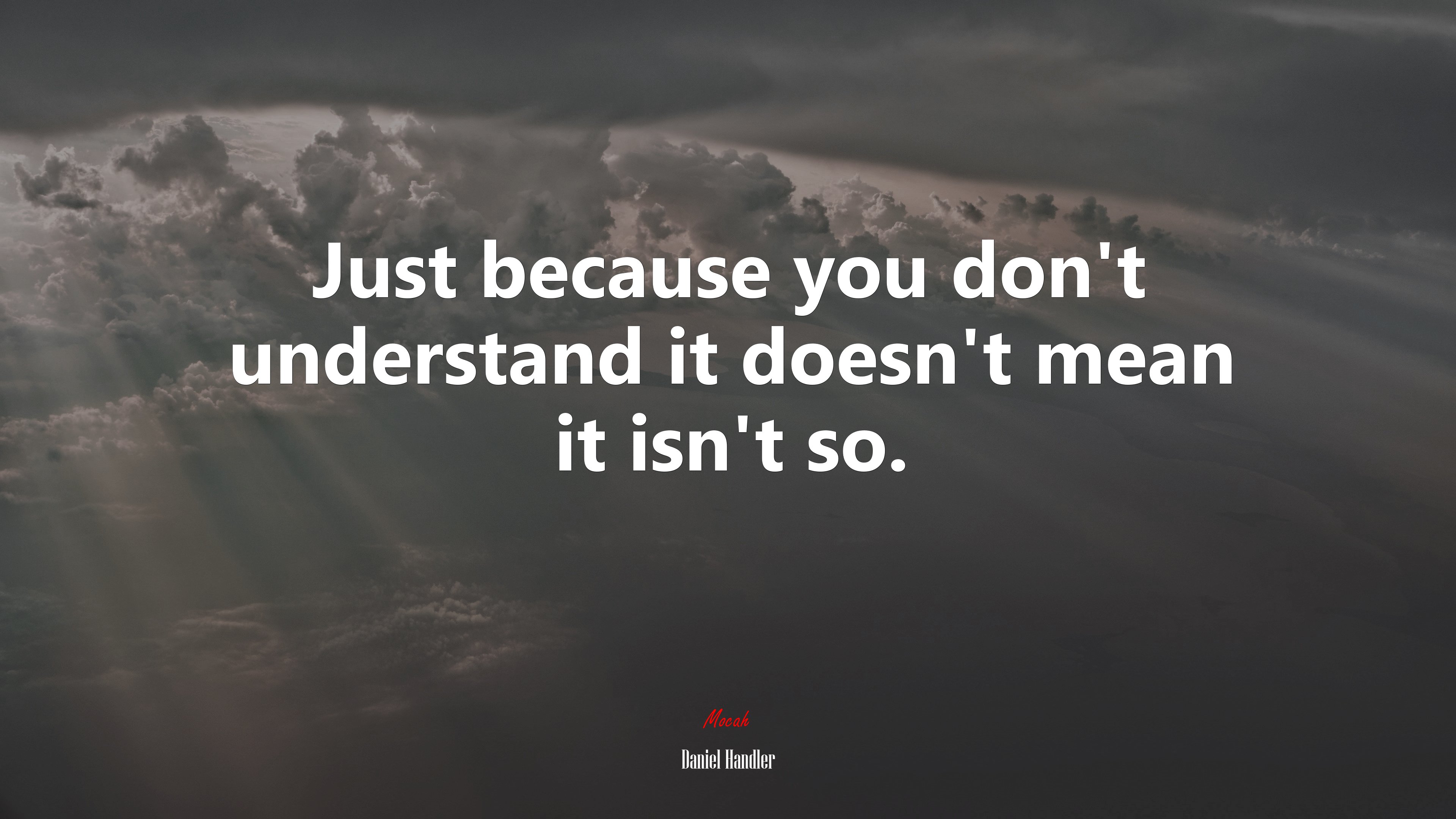 Just because you dont understand it doesnt mean it isnt so daniel handler quote