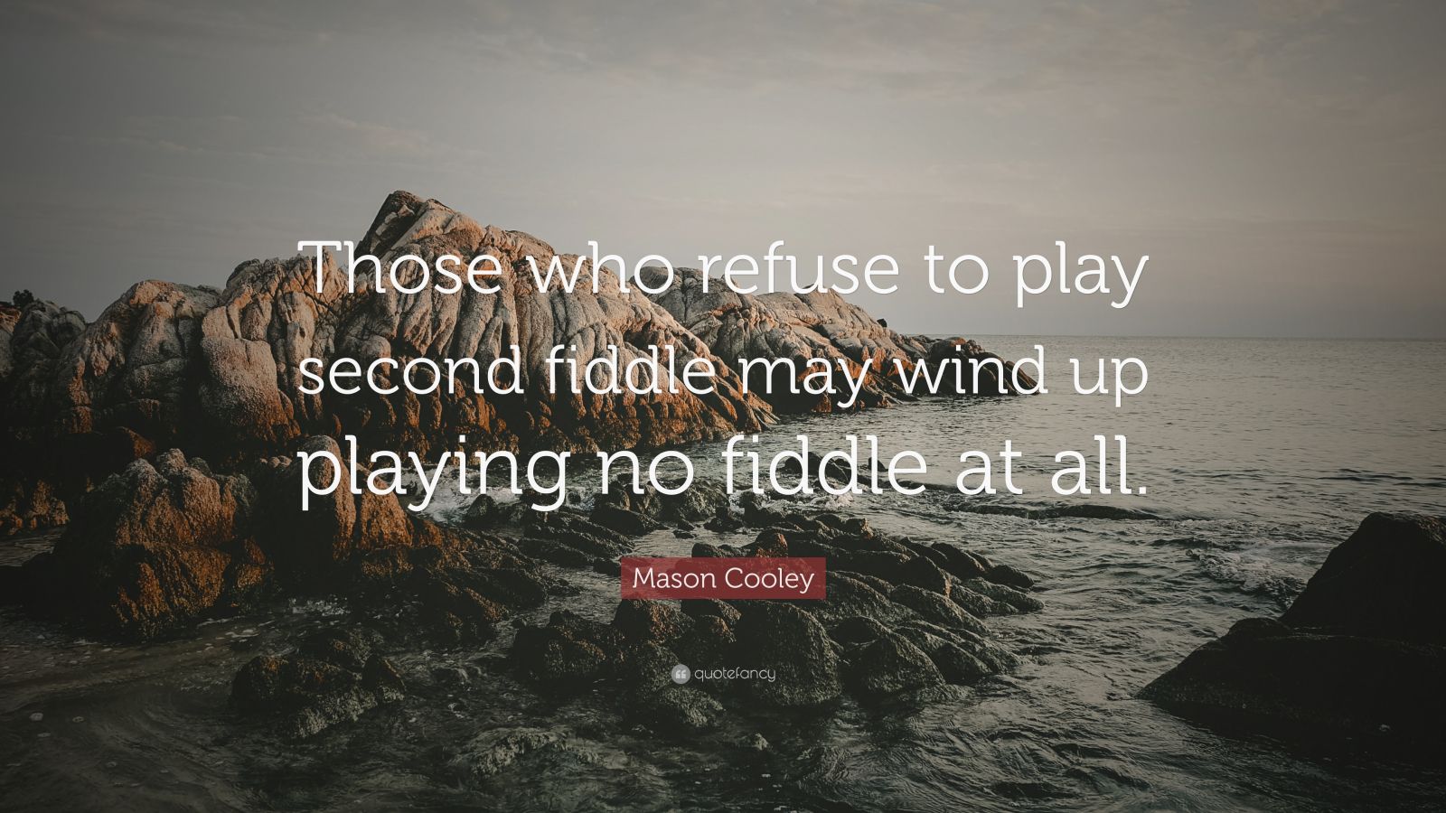 Mason cooley quote âthose who refuse to play second fiddle may wind up playing no fiddle at allâ