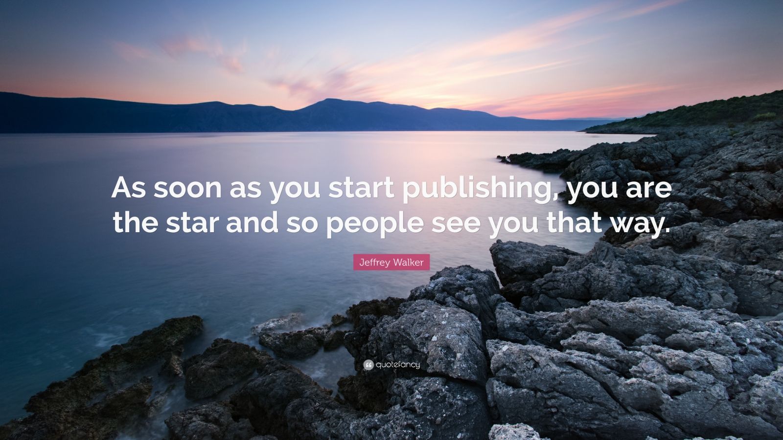 Jeffrey walker quote âas soon as you start publishing you are the star and so people see you that wayâ