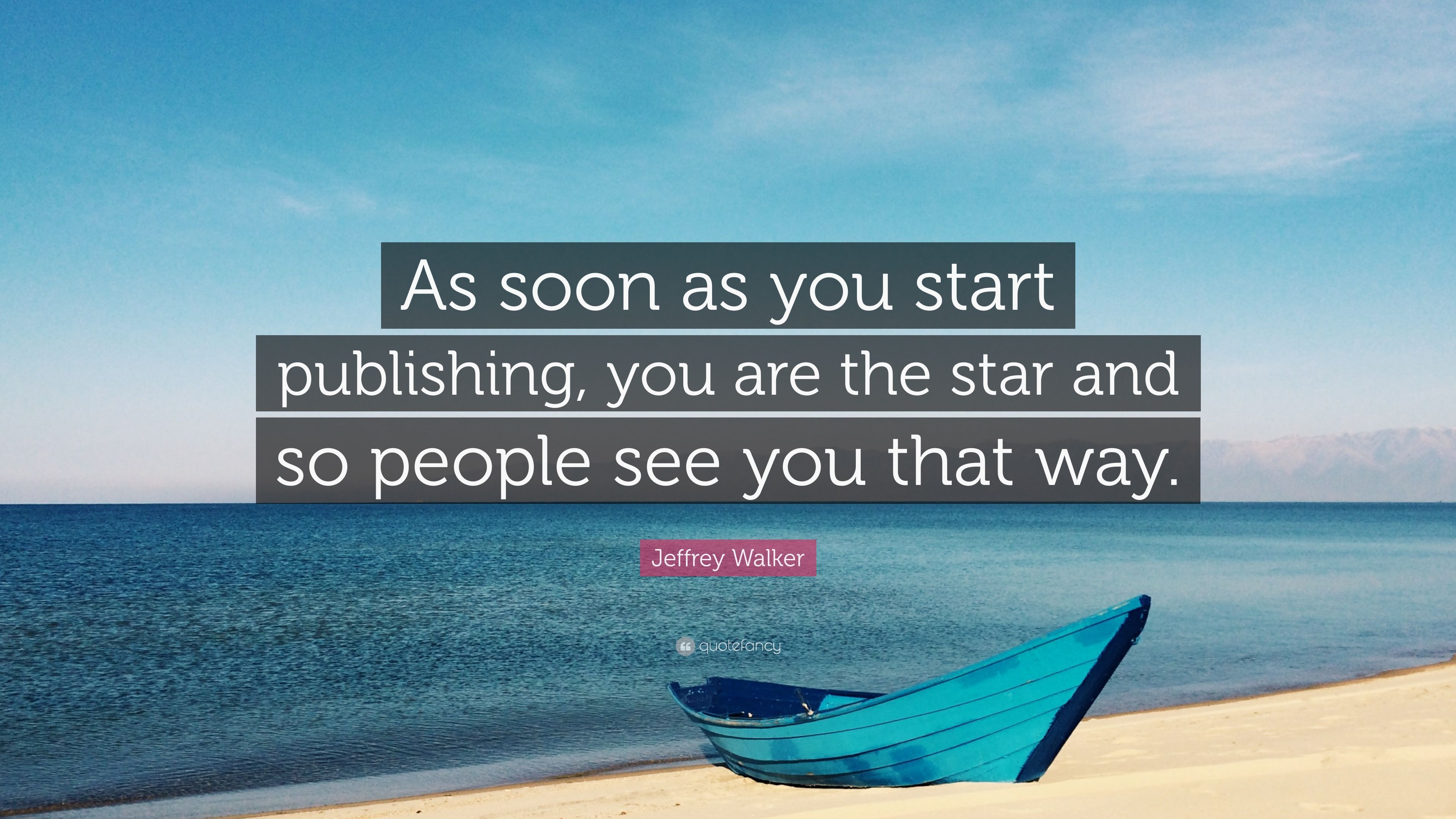 Jeffrey walker quote âas soon as you start publishing you are the star and so people