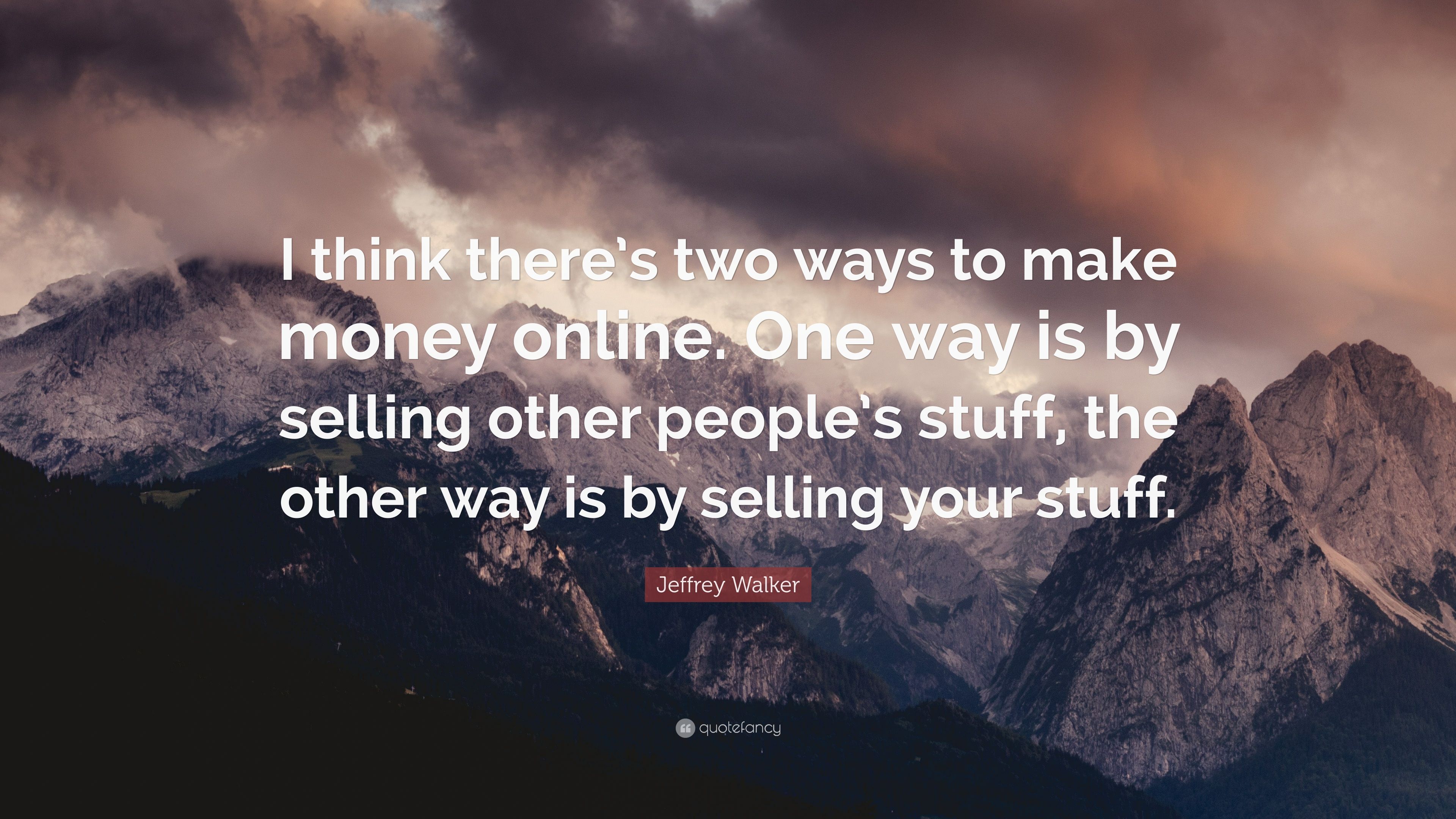 Jeffrey walker quote âi think theres two ways to make money online one way is by selling other peoples stuff the other way is by selling yâ