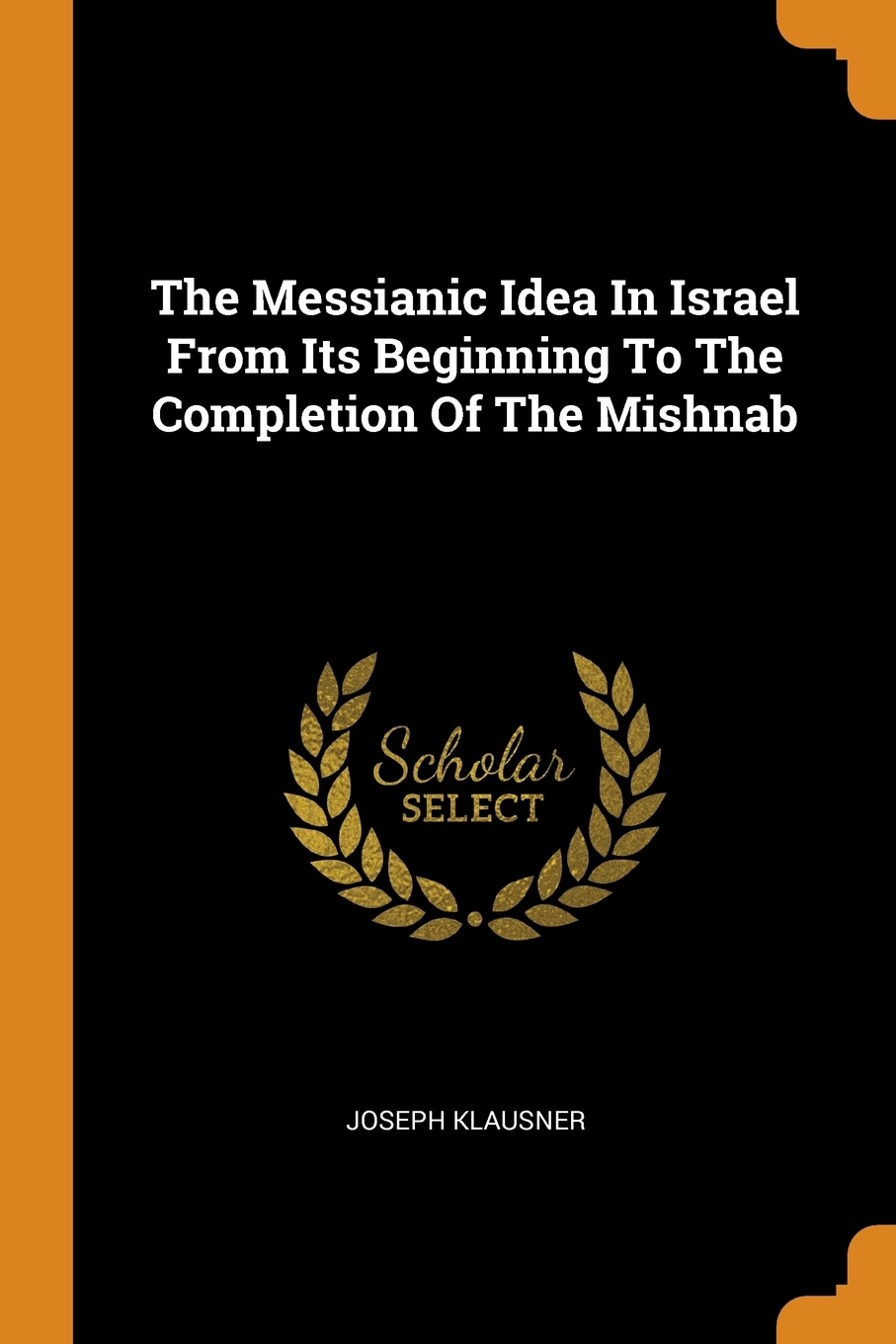 The messianic idea in israel from its beginning to the pletion of the mishnab paperback