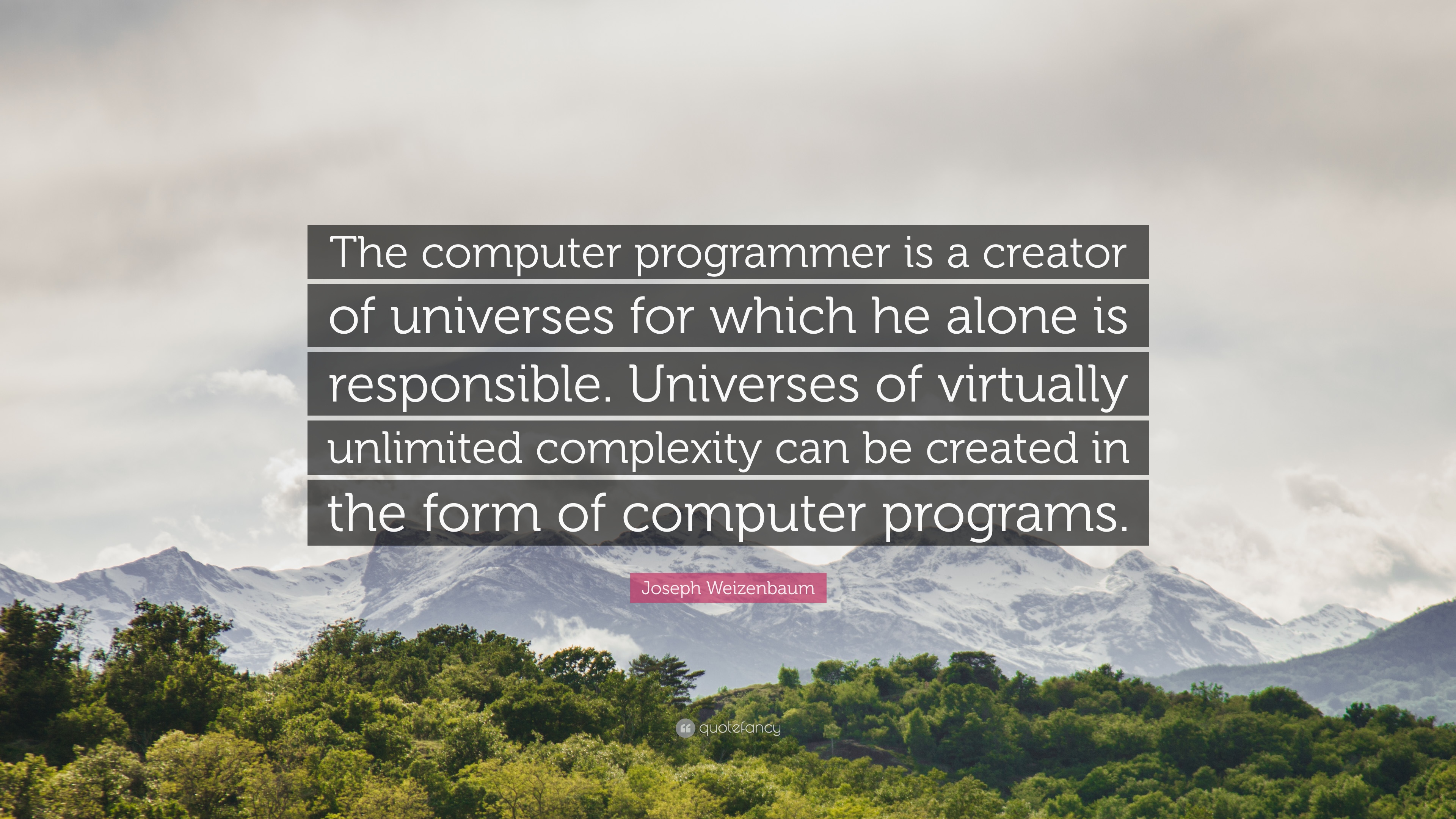 Joseph weizenbaum quote âthe puter programmer is a creator of universes for which he alone is responsible universes of virtually unlimited coâ