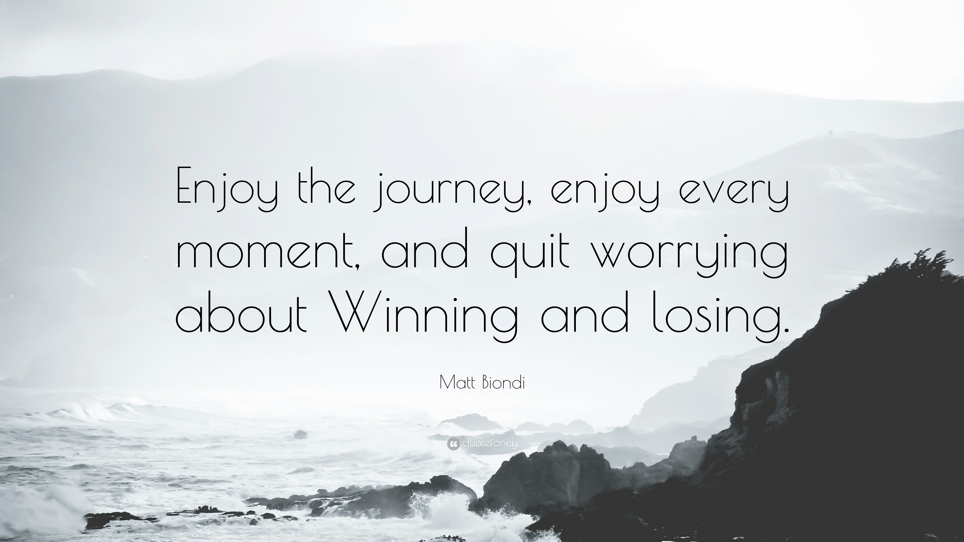 Matt biondi quote âenjoy the journey enjoy every moment and quit worrying about winning and losingâ