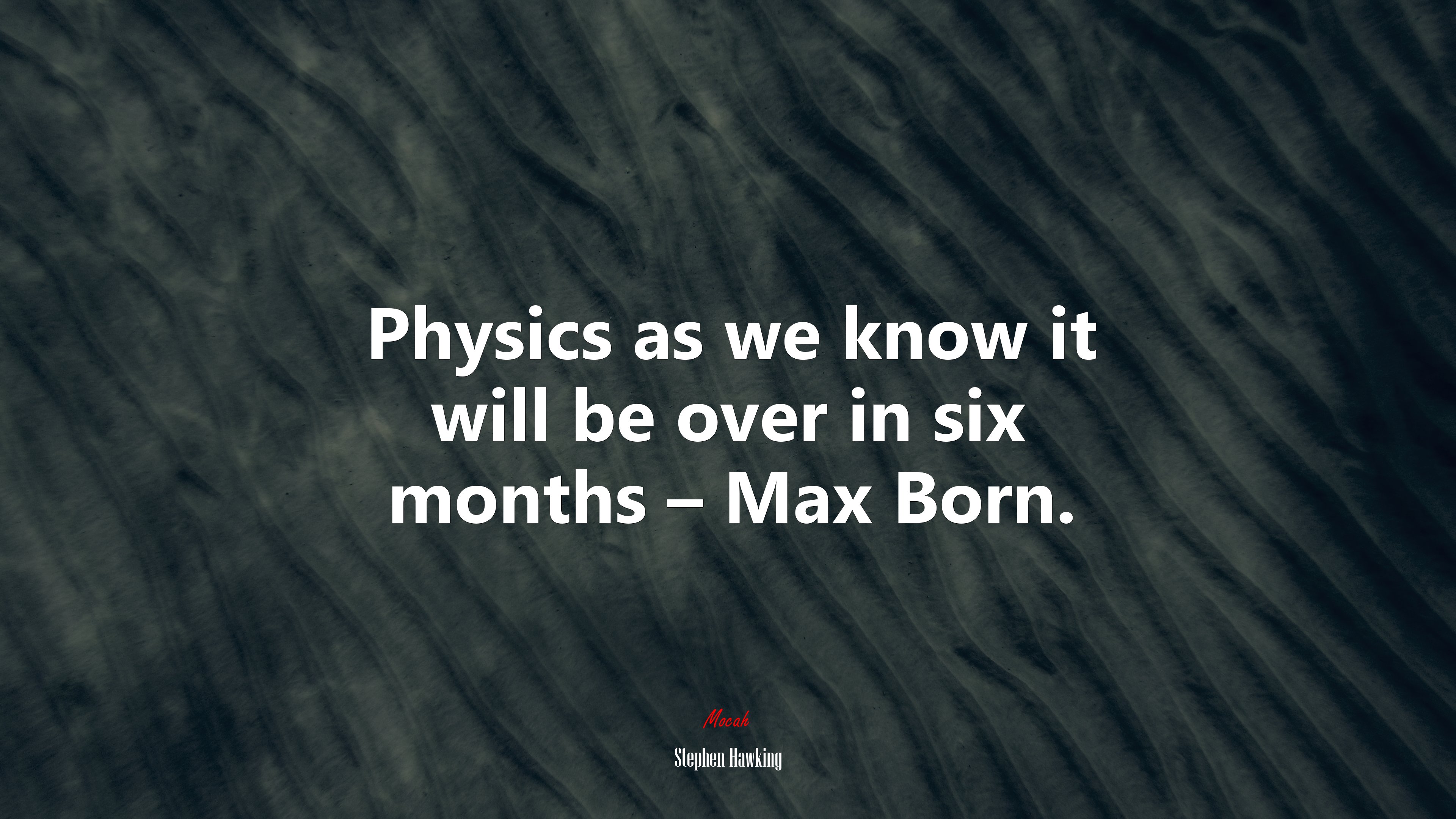 Physics as we know it will be over in six months â max born stephen hawking quote