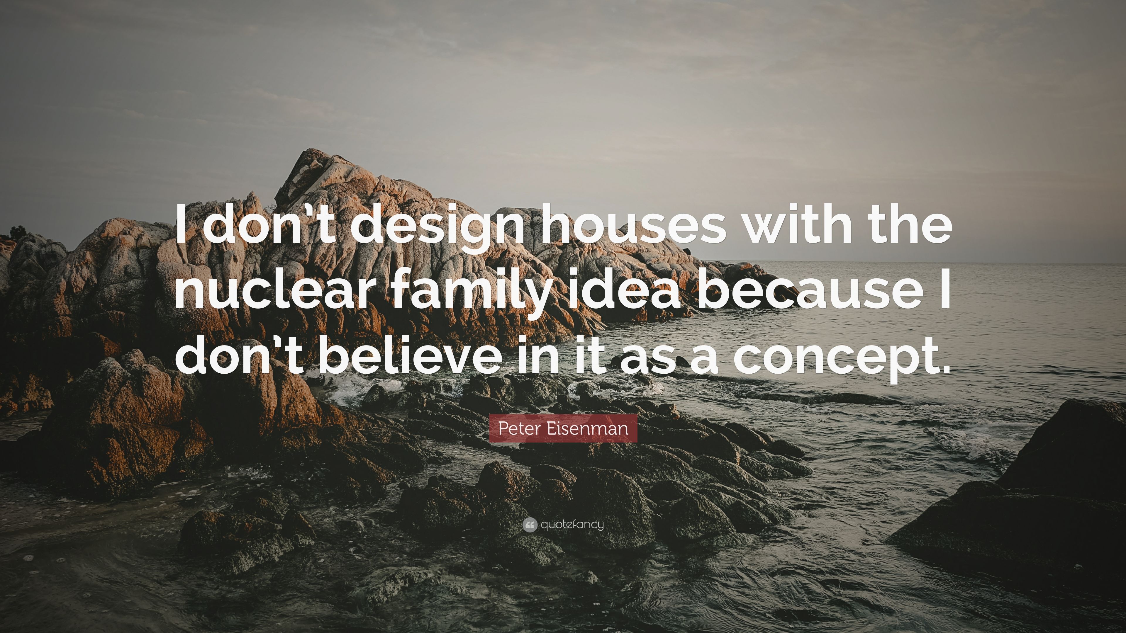 Peter eisenman quote âi dont design houses with the nuclear family idea because i don