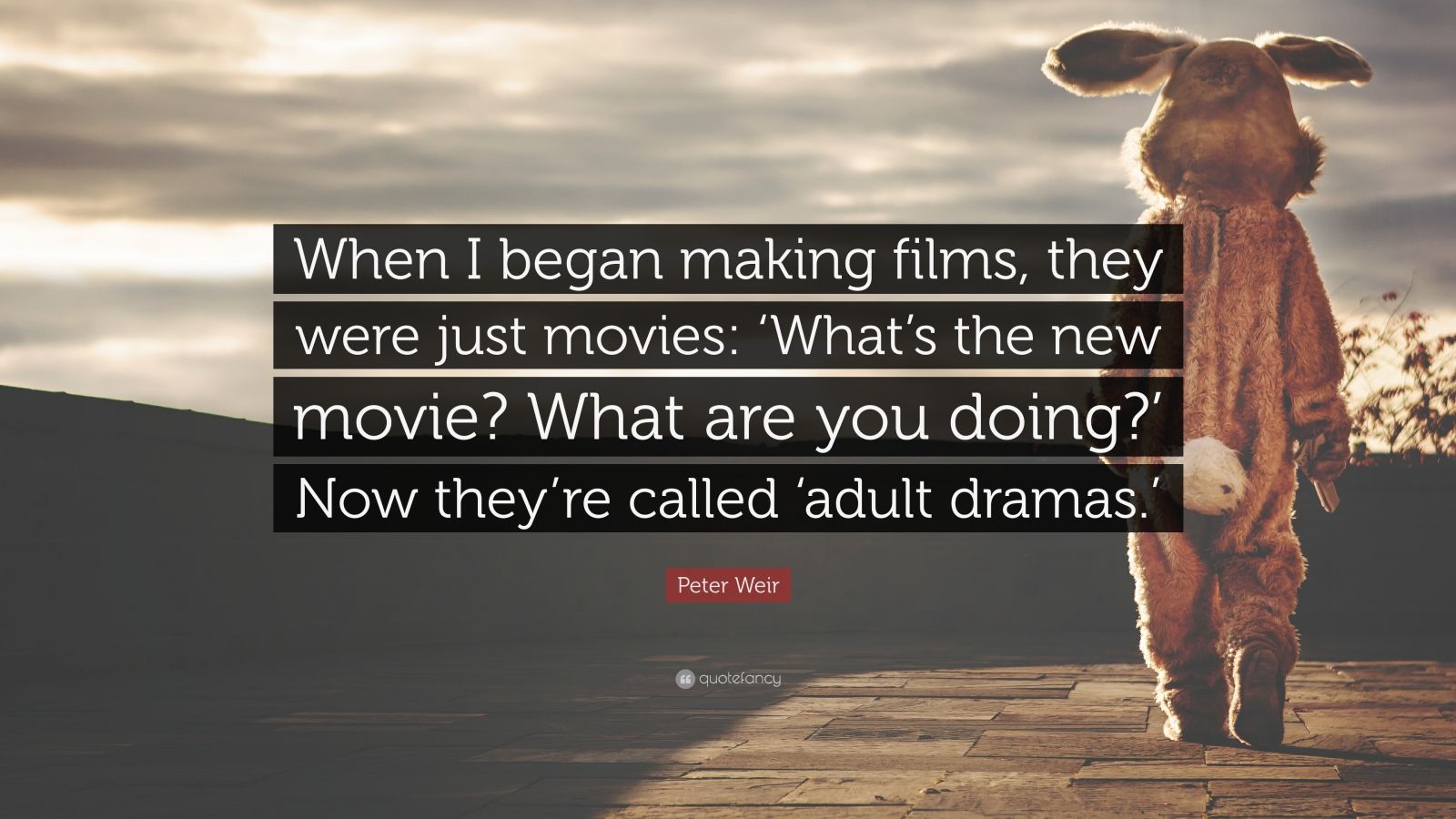 Peter weir quote âwhen i began making films they were just movies whats the new movie what are you doing now theyre called adult â