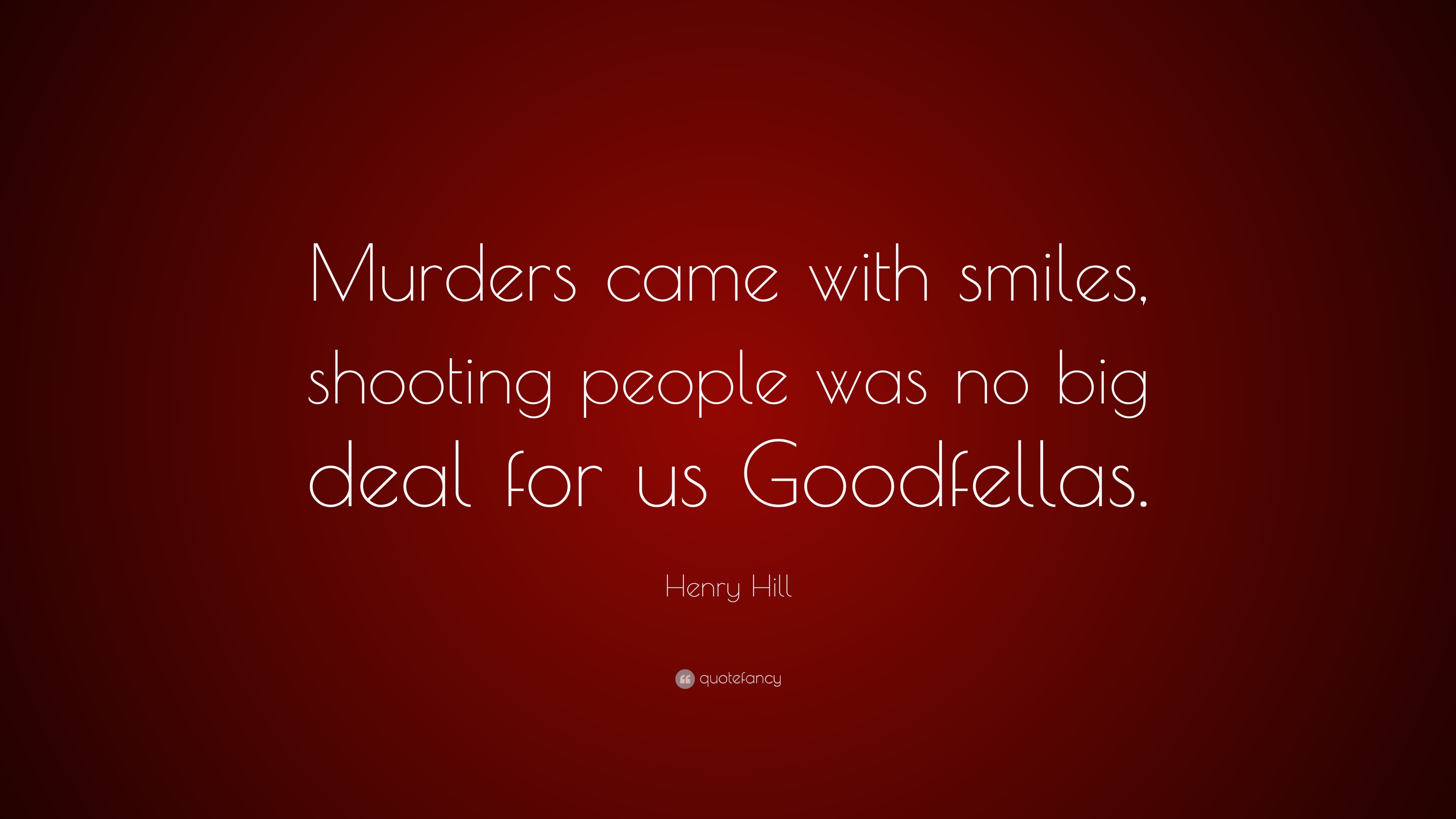 Henry hill quote âmurders came with smiles shooting people was no big deal for us goodfellasâ