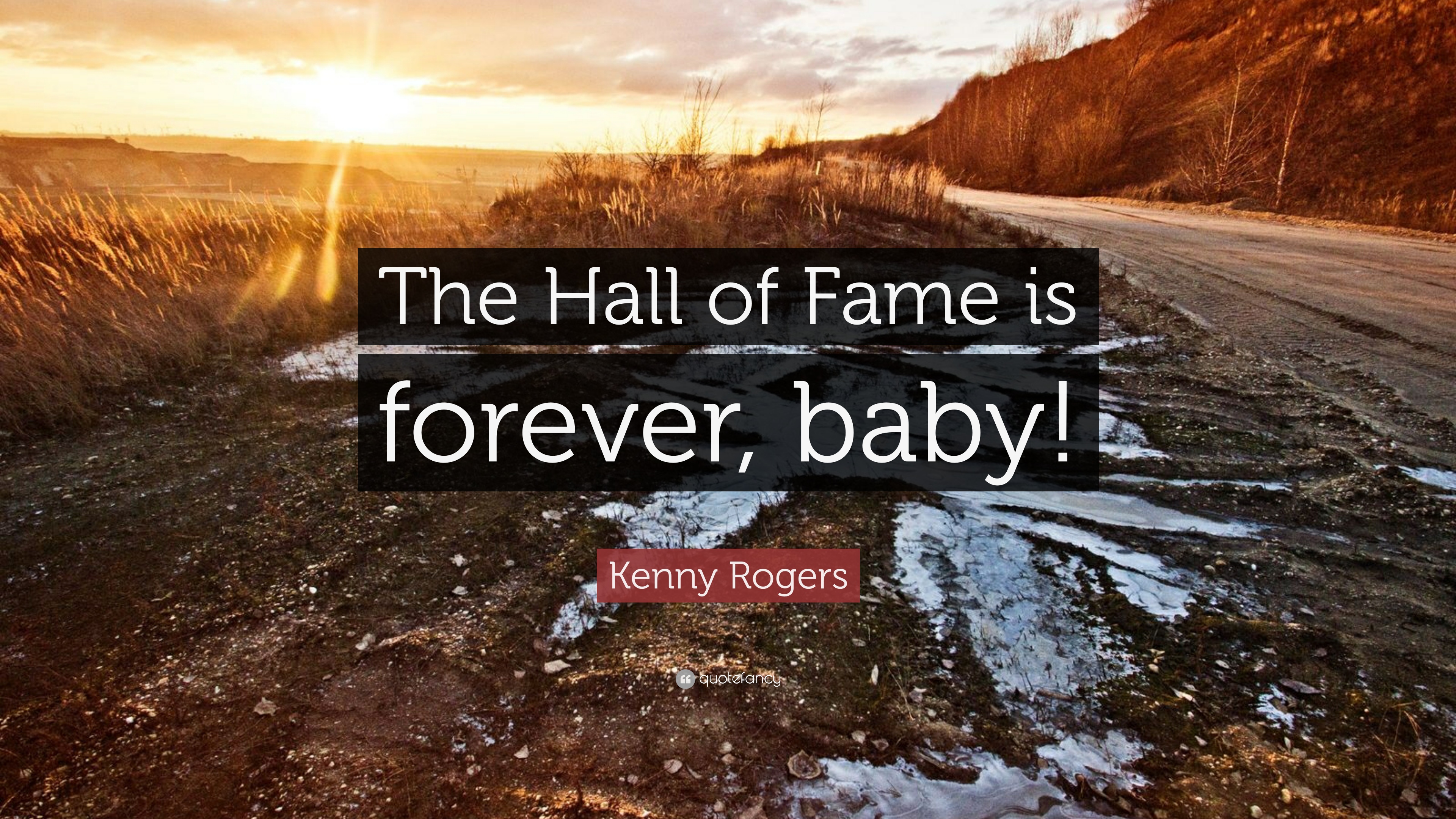 Kenny rogers quote âthe hall of fame is forever babyâ