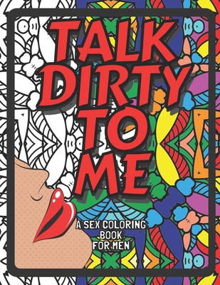 Talk dirty to me a sex coloring book for men naughty kinky coloring pages of sex phrases thatll relax entice arouse your boyfriend paperback copperfields books inc