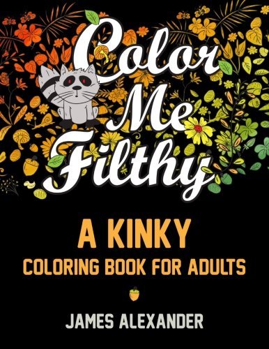 Color me filthy a kinky coloring book for adults by coloring books for adults