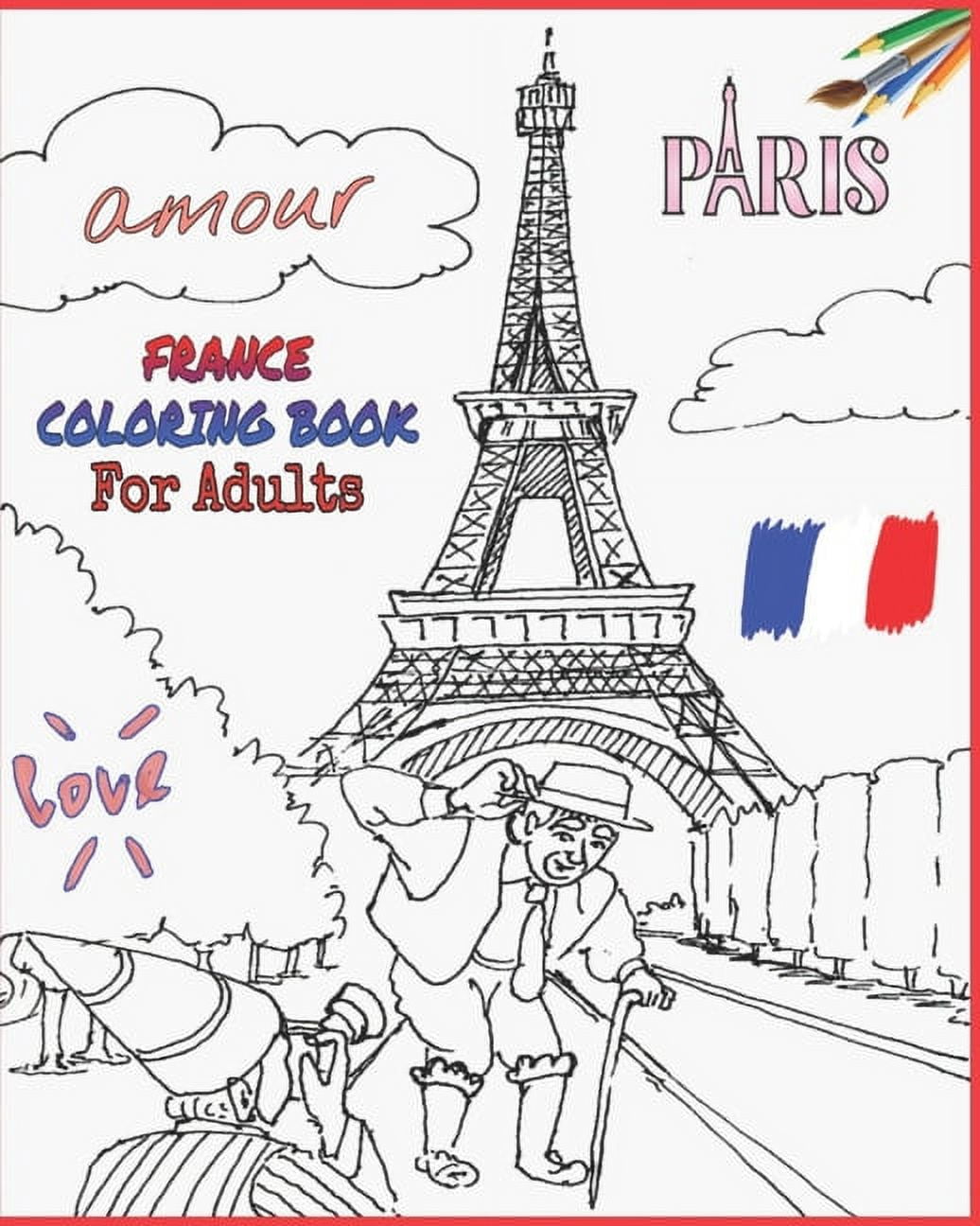 France coloring book for adults paris chateau de versailles eiffel tower napoleon bonaparte notre dame queen of france the louvre and more to color paperback