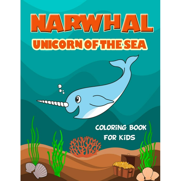 Narwhal unicorn of the sea coloring book for kids loaded with uniquely cute narwhal illustrations to color great gift for girls boys of all ages little kids preschool kindergarten and