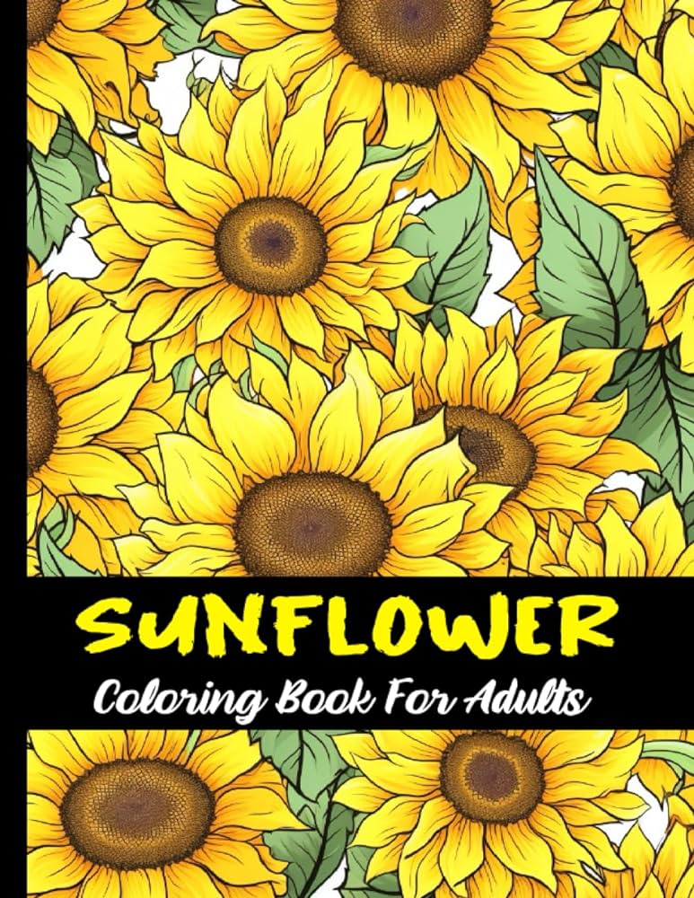 Sunflowers coloring book for adults and teens large print flowers coloring book for anxiety relief and relaxation relaxing sunflower designs to color for women and men coloring books