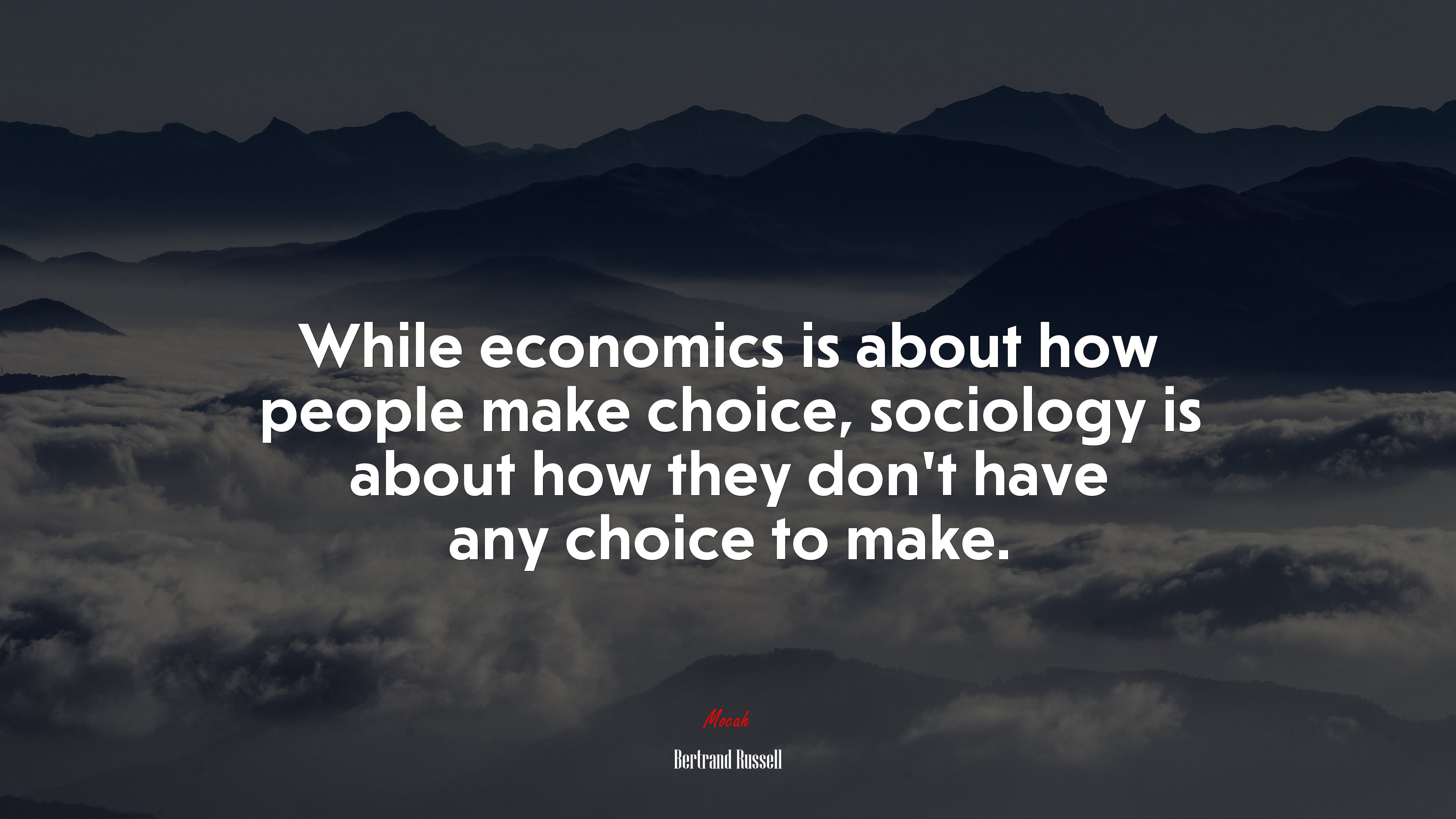 While economics is about how people make choice sociology is about how they dont have any choice to make bertrand russell quote