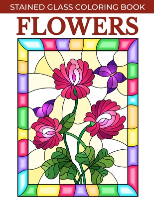 Flowers stained glass coloring book stress relieving and relaxing coloring pages for adults with flower patterns paperback palabras bilingual bookstore