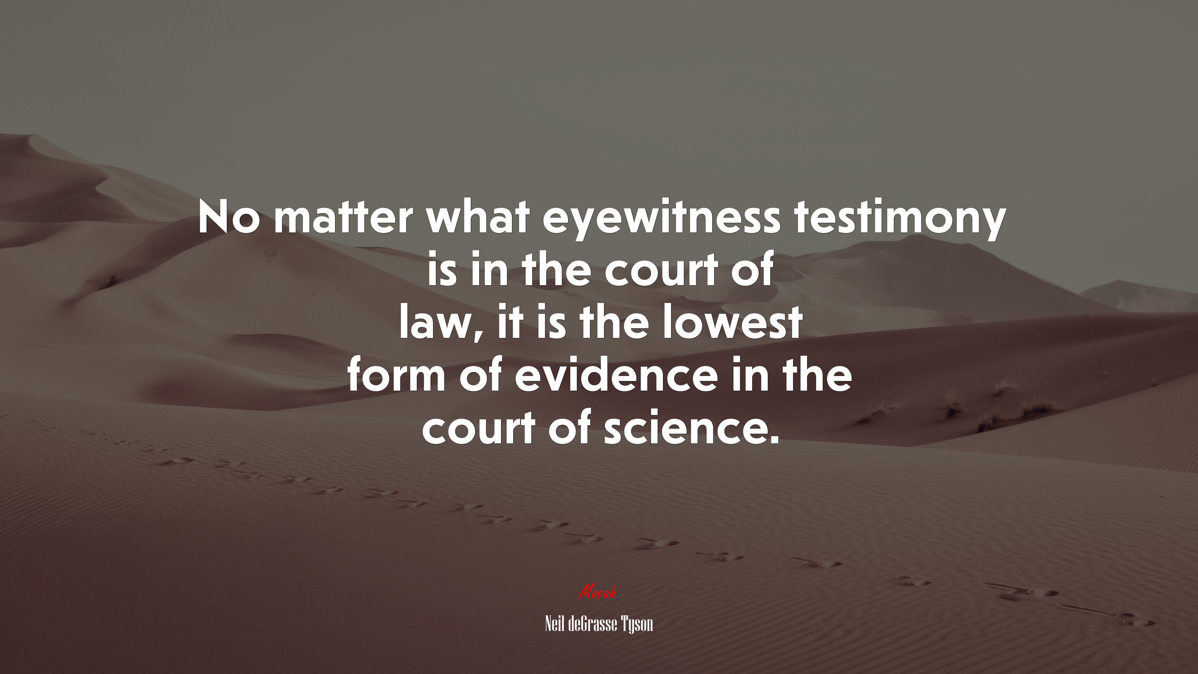 No matter what eyewitness testimony is in the court of law it is the lowest form of evidence in the court of science neil degrasse tyson quote