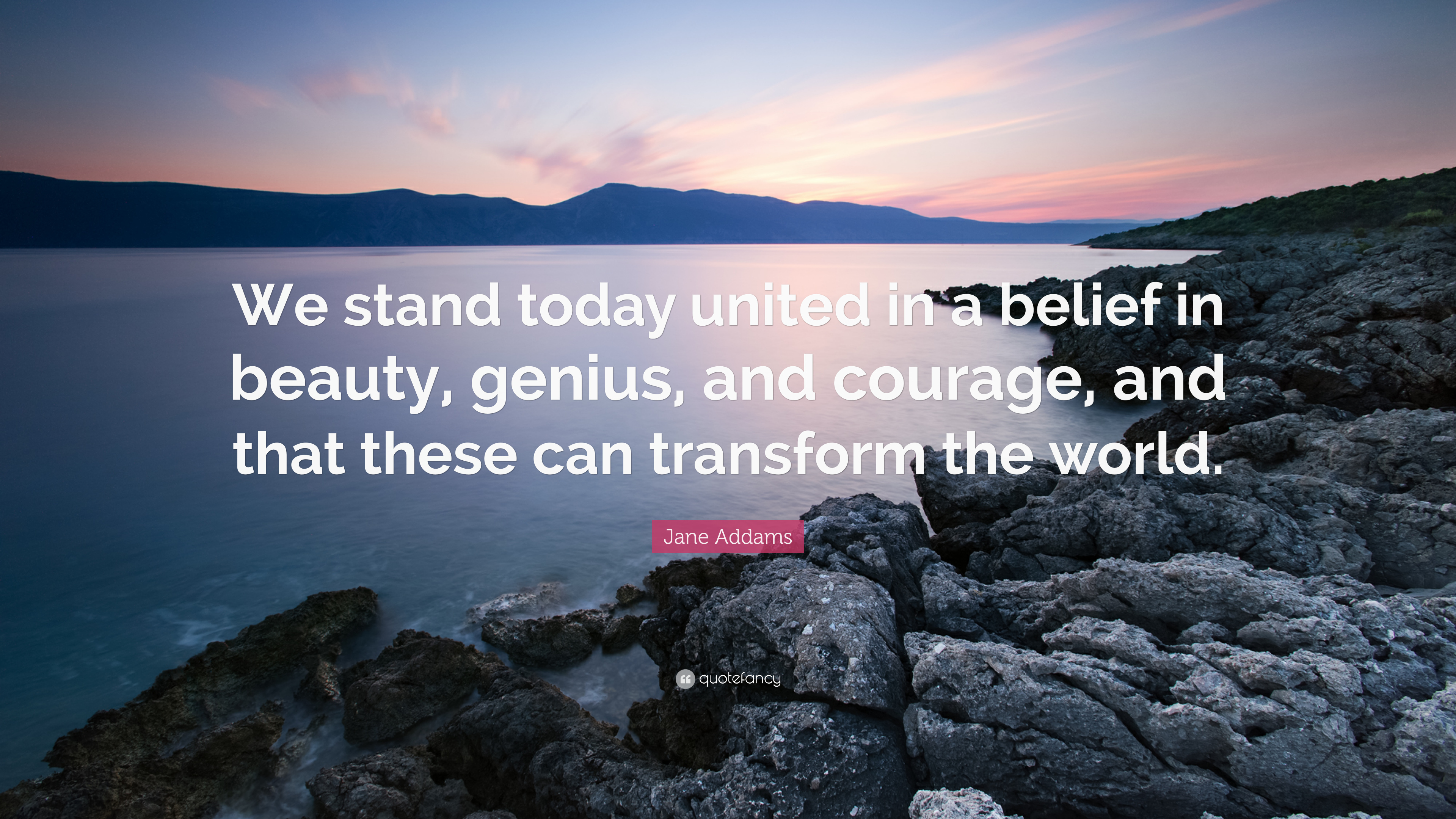Jane addams quote âwe stand today united in a belief in beauty genius and courage and
