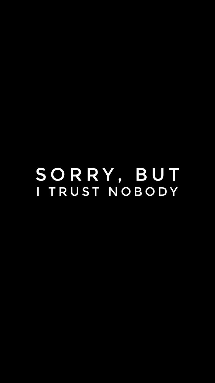 Sorry but i trust nobody never trust anyone quotes cant trust anyone quotes i dont trust anyone