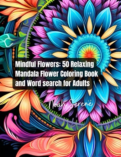 Mindful flowers relaxing mandala flower coloring book and word search for adults fostering creativity mindfulness an immersive artistic odyssey for stress relief and mental agility by noah serene