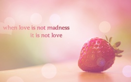 When Love Is Not Madness It Is Not Love